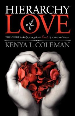 Hierarchy Of Love: The Guide to Help You Get the Best of Someone's Love Kenya L. Coleman