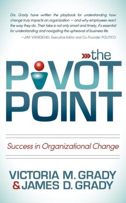 The Pivot Point: Success in Organizational Change James D. Grady