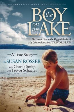 The Boy On The Lake: He Faced Down the Biggest Bully of His Life and Inspired Trevor's Law Susan Rosser, Charlie Smith and Trevor Schaefer