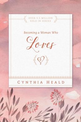 Becoming a Woman Who Loves: ``Love is patient, love is kind. It does not envy, it does not boast, it is not proud....Love never fails.