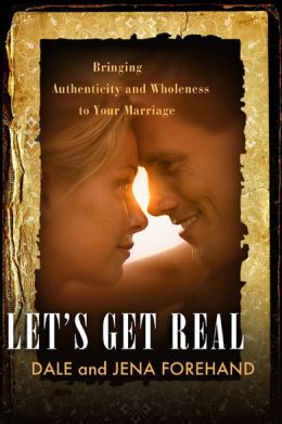 Let's Get Real: Bringing Authenticity and Wholeness to Your Marriage Jena Forehand