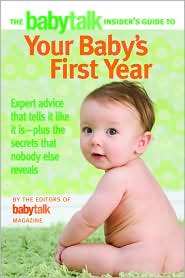 The Babytalk Insider's Guide to Your Baby's First Year: Expert Advice that Tells It Like It Is---Plus the Secrets that Nobody Else Reveals
