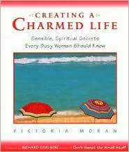 Creating a Charmed Life: Sensible, Spiritual Secrets Every Busy Woman Should Know