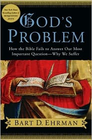 God's Problem: How the Bible Fails to Answer Our Most Important Question--Why We Suffer