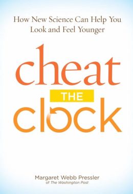 Cheat The Clock: How New Science Can Help You Look and Feel Younger Margaret Webb Pressler