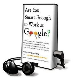 Are You Smart Enough to Work at Google?: Trick Questions, Zen-Like Riddles, Insanely Difficult Puzzles, and Other Devious Interviewing Techniques You William Poundstone