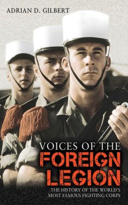 Voices of the Foreign Legion: The French Foreign Legion in Its Own Words