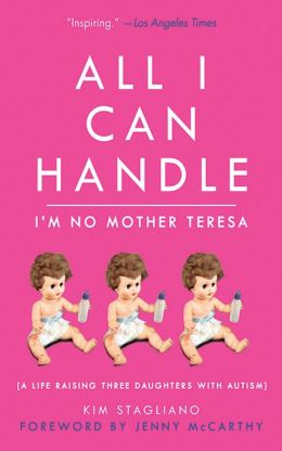 All I Can Handle: I'm No Mother Teresa: A Life Raising Three Daughters with Autism Kim Stagliano and Jenny McCarthy