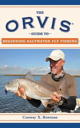 The Orvis Guide to Beginning Saltwater Fly Fishing: 101 Tips for the Absolute Beginner (Orvis Guides) Conway X. Bowman