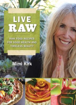 Live Raw: Raw Food Recipies for Good healh and Timesless Beauty