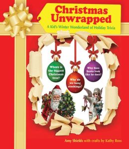 Christmas Unwrapped: A Kid's Winter Wonderland of Holiday Trivia Amy Shields and Kathy Ross