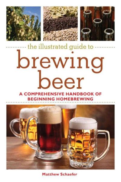 Free greek mythology ebook downloads The Illustrated Guide to Brewing Beer: A Comprehensive Handboook of Beginning Home Brewing by Matthew Schaefer