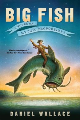 Big Fish: A Novel of Mythic Proportions Daniel Wallace