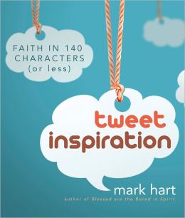 Tweet Inspiration: Faith in 140 Characters (or Less) Mark Hart