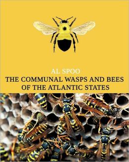 The Communal Bees and Wasps of the Atlantic States (Maine to Georgia) Al Spoo