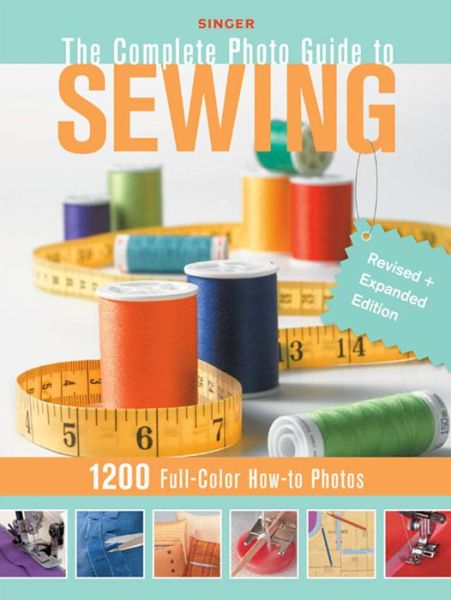 English books for download Singer Complete Photo Guide to Sewing - Revised + Expanded Edition: 1200 Full-Color How-To Photos