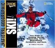 Ski : Your Guide to Jumping, Racing, Skiboarding, Nordic, Backcountry, Aerobatics, and More