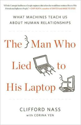 The Man Who Lied to His Laptop: What Machines Teach Us About Human Relationships Clifford Nass, Corina Yen