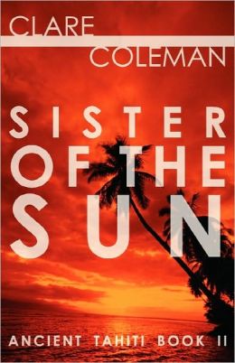 Sister of the Sun (Ancient Tahiti) Clare Coleman