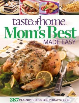 Taste of Home Mom's Best Made Easy: 387 Classic Dishes for Today's Cook Taste of Home