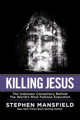 KILLING JESUS: The Unknown Conspiracy Behind the Worlds Most.