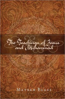The Teachings of Jesus and Muhammad Mateen Elass