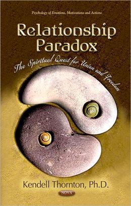 Relationship Paradox: The Spiritual Quest for Union and Freedom Kendell Thornton