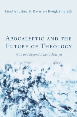 Apocalyptic and the Future of Theology With and Beyond J. Louis Martyn Joshua B. Davis and Douglas Harink