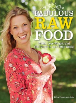 Fabulous Raw Food: Detox, Lose Weight, and Feel Great in Just Three Weeks! Erica Palmcrantz Aziz