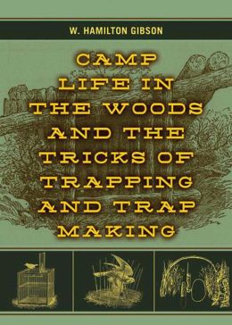 Camp Life in the Woods and the Tricks of Trapping W. Hamilton Gibson