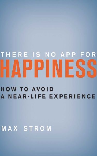 There Is No App for Happiness: How to Avoid a Near-Life Experience