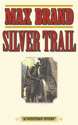 Silver Trail: A Western Story Max Brand