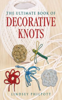 The Ultimate Book of Decorative Knots Lindsey Philpott