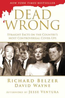Dead Wrong: Straight Facts on the Country's Most Controversial Cover-Ups Richard Belzer, David Wayne and Jesse Ventura
