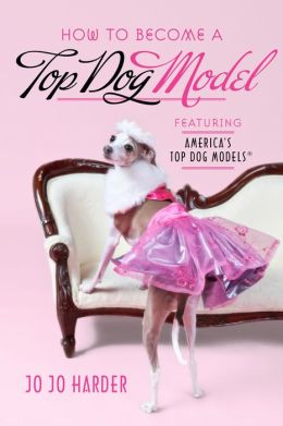 How to Become a Top Dog Model: Featuring America's Top Dog Models (R)