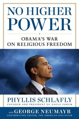 No Higher Power: Obama's War on Religious Freedom Phyllis Schlafly and George Neumayr