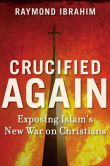 Book Cover Image. Title: Crucified Again:  Exposing Islam's New War on Christians, Author: Raymond Ibrahim