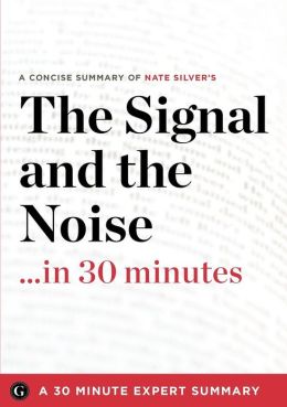 The Signal and the Noise: Why So Many Predictions Fail - But Some Don't by Nate Silver (Summary)