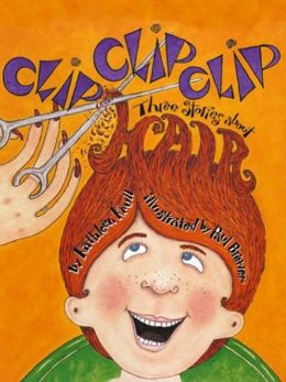 Clip Clip Clip: Three Stories about Hair Kathleen Krull