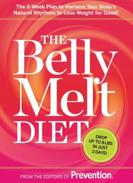 The Belly Melt Diet (TM): The 6-Week Plan to Harness Your Body's Natural Rhythms to Lose Weight for Good!