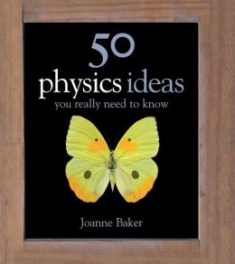 50 Physics Ideas You Really Need to Know (50 Ideas You Really Need to Know Series) Joanne Baker