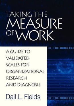Taking the Measure of Work A Guide to Validated Scales for Organizational Research and Diagnosis Dail L. Fields