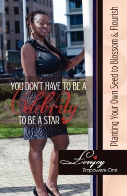 You Don't Have to Be a Celebrity to Be a Star - Planting Your Own Seed to Blossom & Flourish