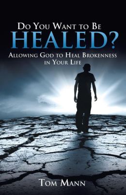 Do You Want to be Healed? Tom Mann