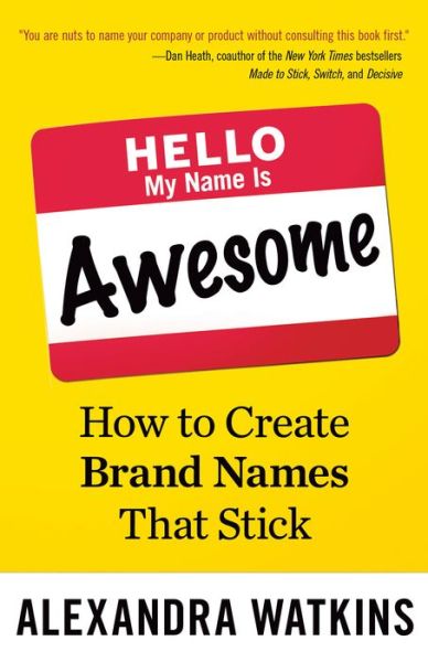 Hello, My Name Is Awesome: How to Create Brand Names That Stick