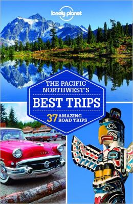 Lonely Planet Pacific Northwest's Best Trips