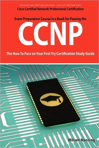 Ccnp Cisco Certified Network Professional Certification Exam Preparation Course In A Book For Passing The Ccnp Exam - The How To Pass On Your First Try Certification Study Guide