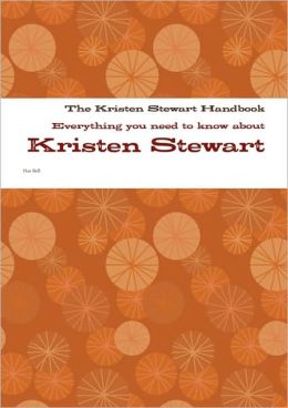The Kristen Stewart Handbook - Everything You Need To Know About Kristen Stewart