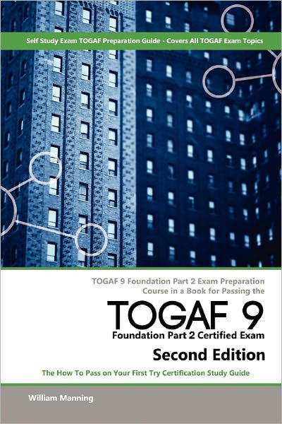 Togaf 9 Foundation Part 2 Exam Preparation Course In A Book For Passing The Togaf 9 Foundation Part 2 Certified Exam - The How To Pass On Your First Try Certification Study Guide - Second Edition