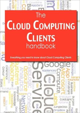 The Cloud Computing Clients Handbook - Everything you need to know about Cloud Computing Clients Todd Arias